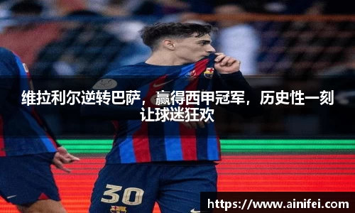 维拉利尔逆转巴萨，赢得西甲冠军，历史性一刻让球迷狂欢