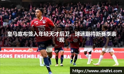 皇马宣布签入年轻天才后卫，球迷期待新赛季表现