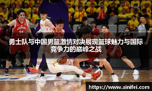 勇士队与中国男篮激情对决展现篮球魅力与国际竞争力的巅峰之战