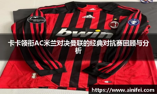 卡卡领衔AC米兰对决曼联的经典对抗赛回顾与分析