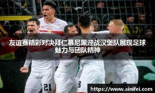 友谊赛精彩对决拜仁慕尼黑迎战汉堡队展现足球魅力与团队精神