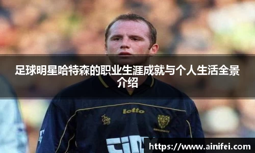 足球明星哈特森的职业生涯成就与个人生活全景介绍