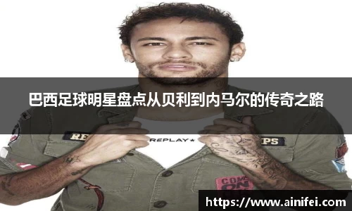 巴西足球明星盘点从贝利到内马尔的传奇之路